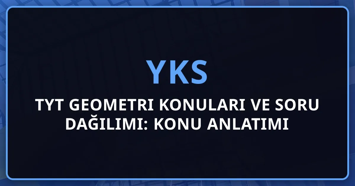 2026 TYT Geometri Konuları ve Soru Dağılımı: Konu Anlatımı Rehberi