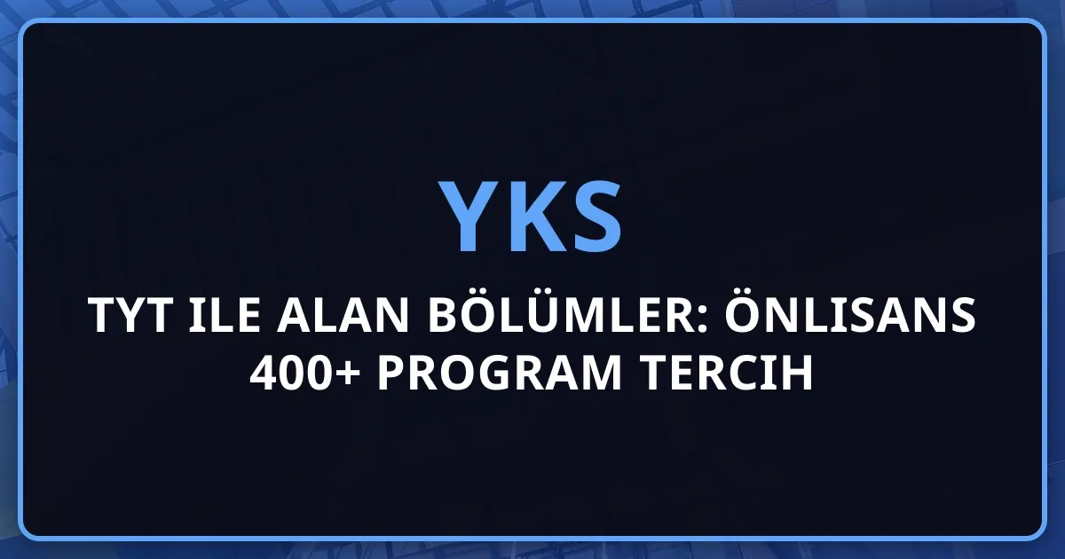 2026 TYT ile Alan Bölümler: Önlisans 400+ Program Tercih Rehberi (Taban Puanlar ve Kariyer)