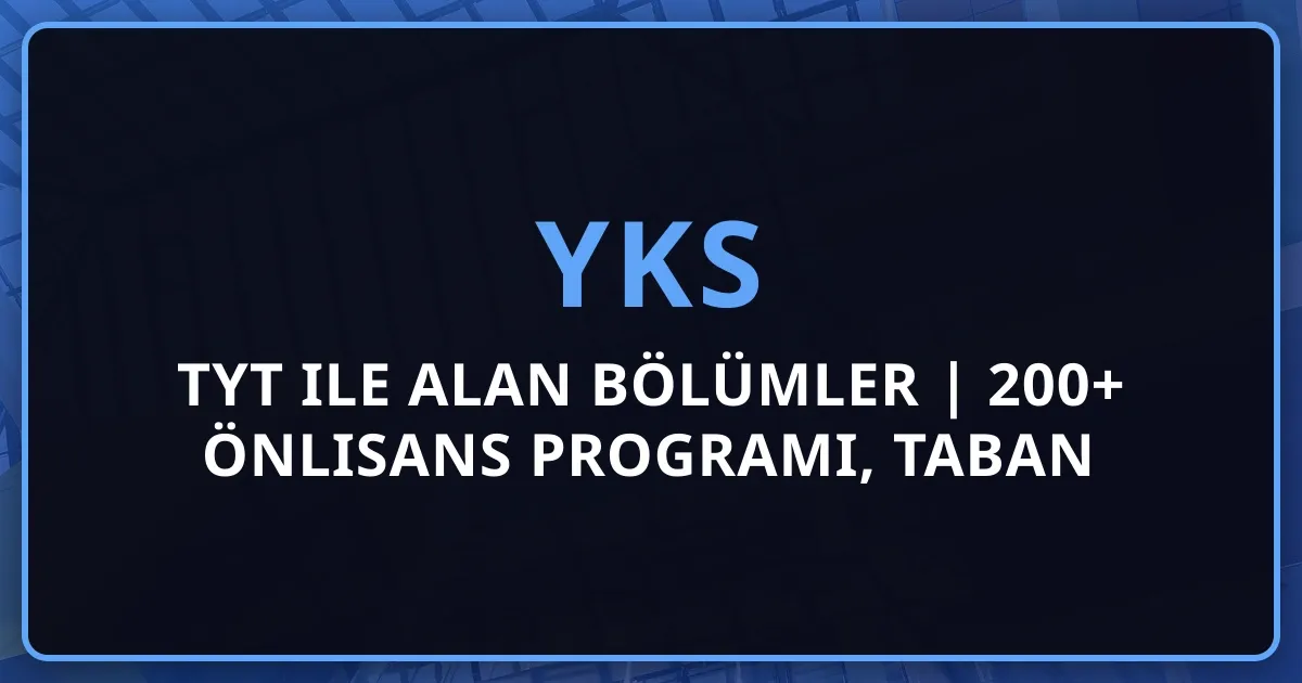 2026 TYT ile Alan Bölümler | 200+ Önlisans Programı, Taban Puanları ve Kariyer Rehberi