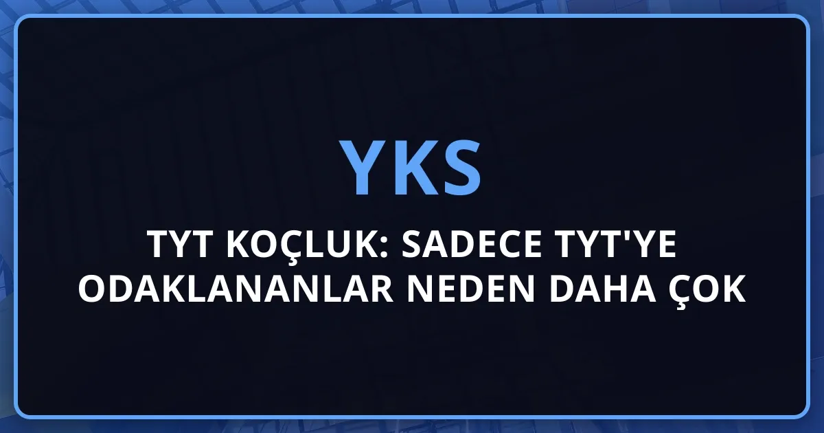 TYT Koçluk: Sadece TYT'ye Odaklananlar Neden Daha Çok Kazanıyor?