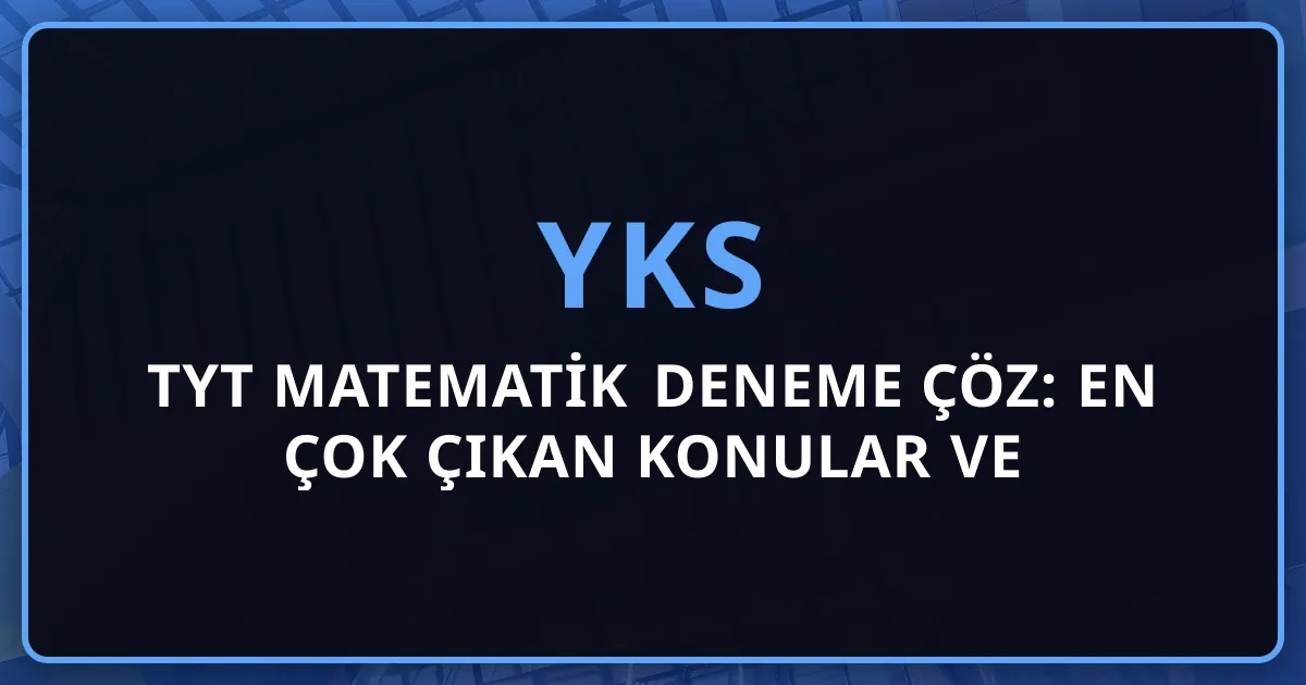 TYT Matematik Deneme Çöz: 2026 En Çok Çıkan Konular ve Stratejiler