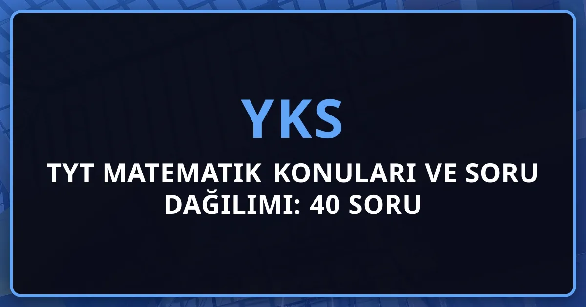 2026 TYT Matematik Konuları ve Soru Dağılımı: 40 Soru Detaylı Rehber