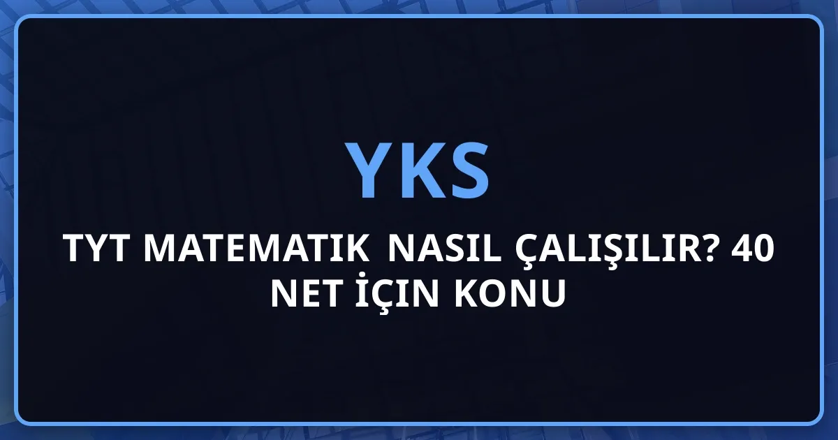 2026 TYT Matematik Nasıl Çalışılır? 40 Net İçin Konu Önceliklendirme ve Strateji Rehberi
