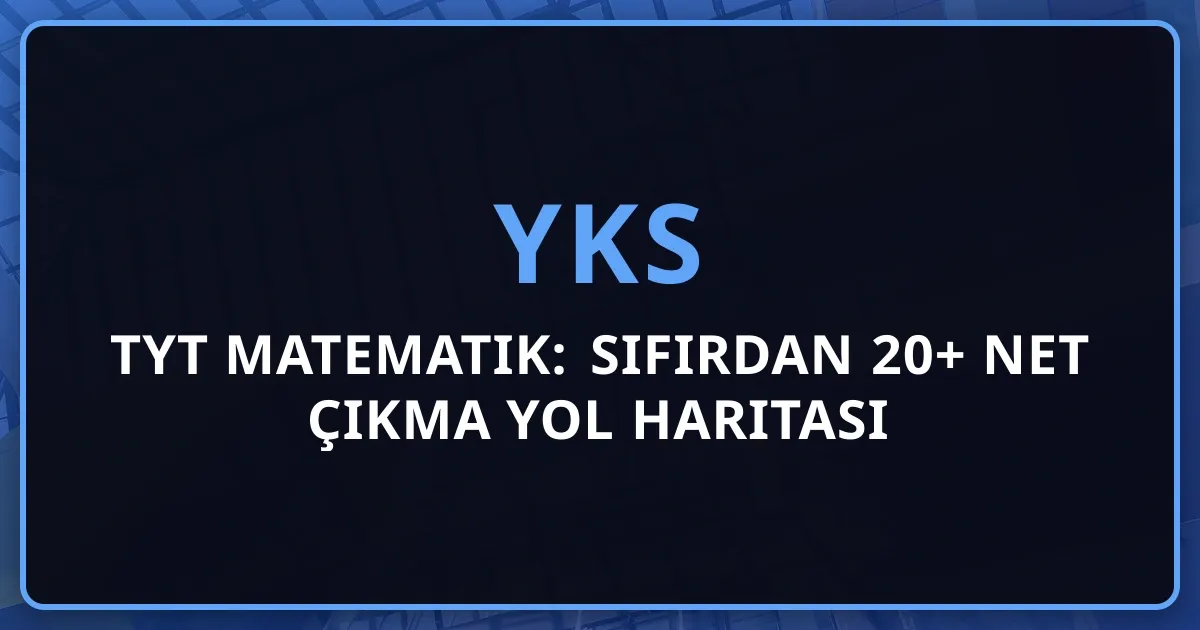 2026 TYT Matematik: Sıfırdan 20+ Net Çıkma Yol Haritası