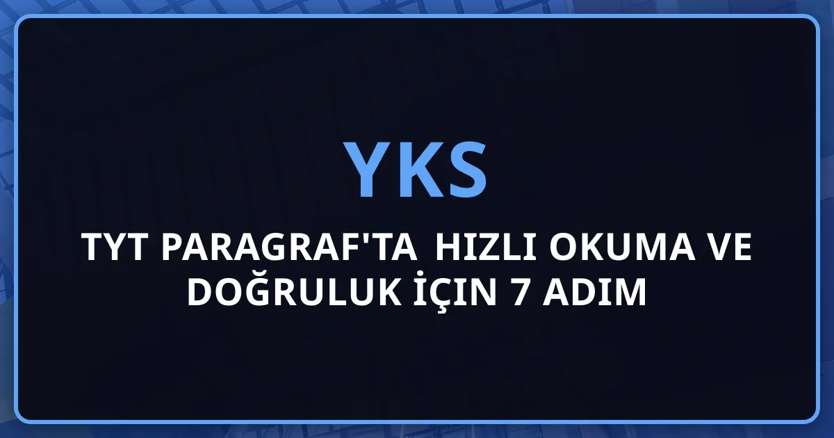 TYT Paragraf'ta Hızlı Okuma ve Doğruluk İçin 7 Adım Plan 2026