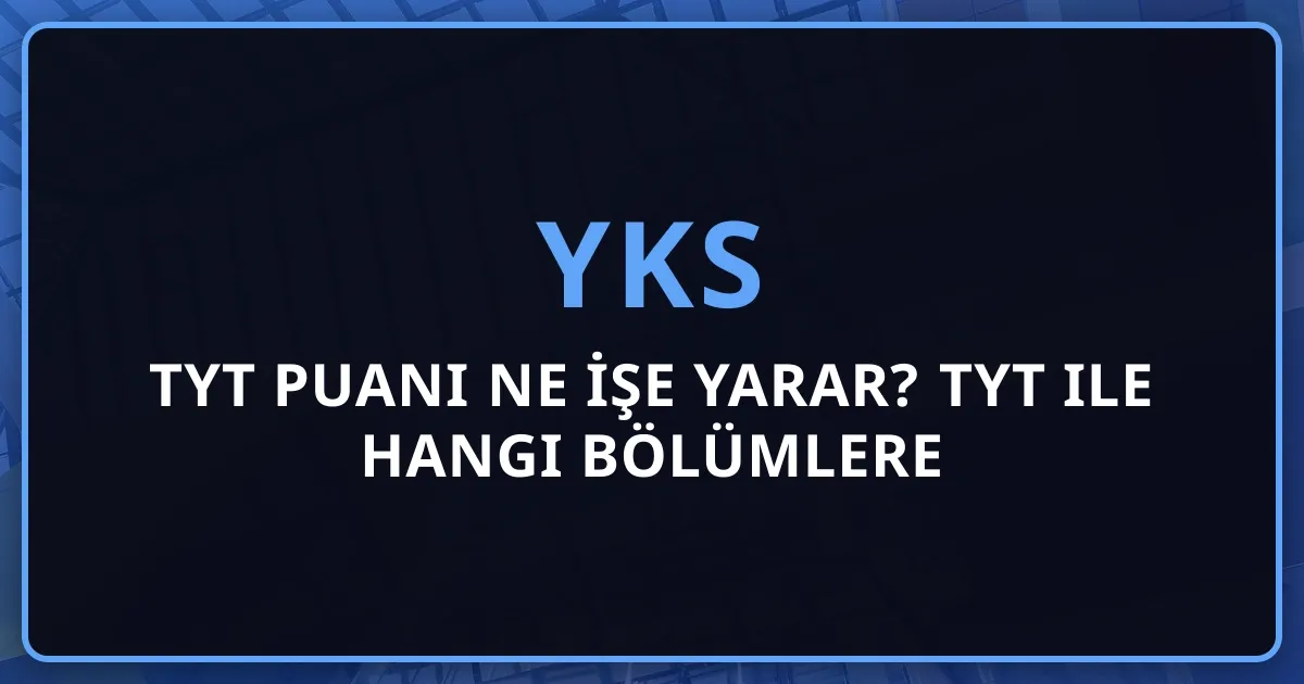 TYT Puanı Ne İşe Yarar? 2026 TYT ile Hangi Bölümlere Gidilir?