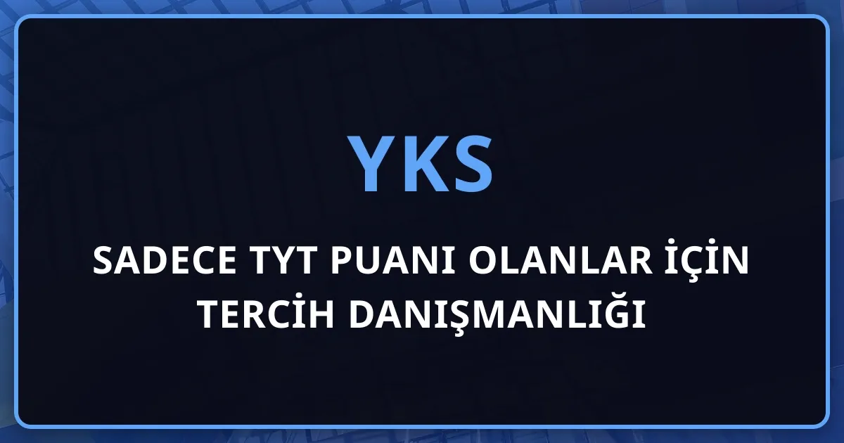 Sadece TYT Puanı Olanlar İçin Tercih Danışmanlığı: Ön Lisans ve DGS Köprüsü