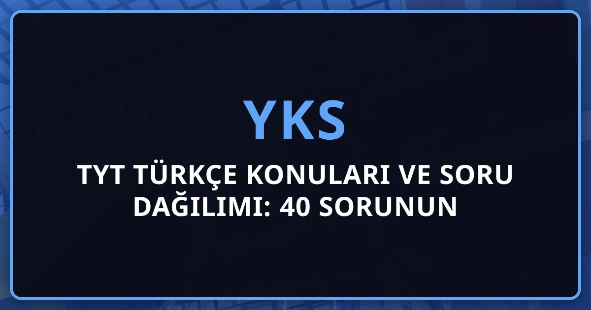 2026 TYT Türkçe Konuları ve Soru Dağılımı: 40 Sorunun Detaylı Analizi, Net Hedefleri ve Çalışma Stratejileri