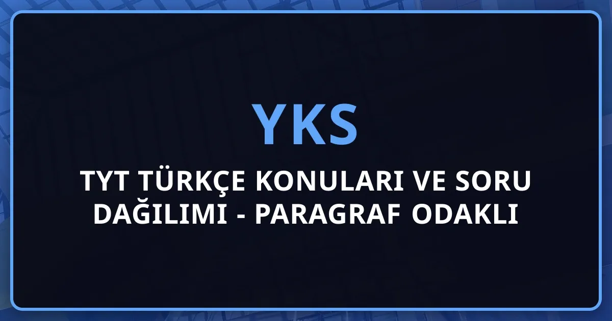 2026 TYT Türkçe Konuları ve Soru Dağılımı - Paragraf Odaklı Hazırlık Rehberi