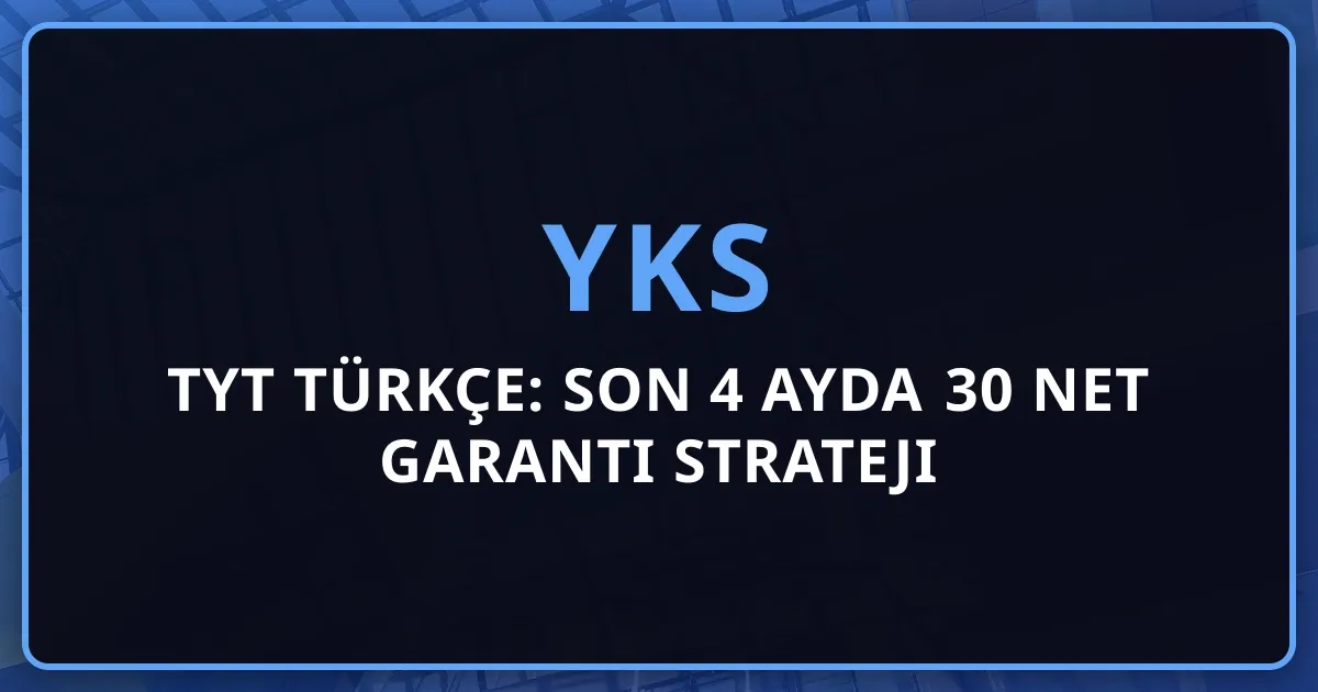 2026 TYT Türkçe: Son 4 Ayda 30 Net Garanti Strateji