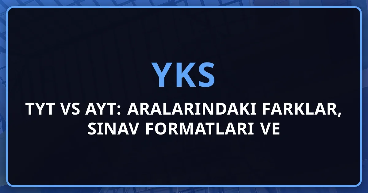 2026 TYT vs AYT: Aralarındaki Farklar, Sınav Formatları ve Hangi Üniversiteler İçin Gerekli?