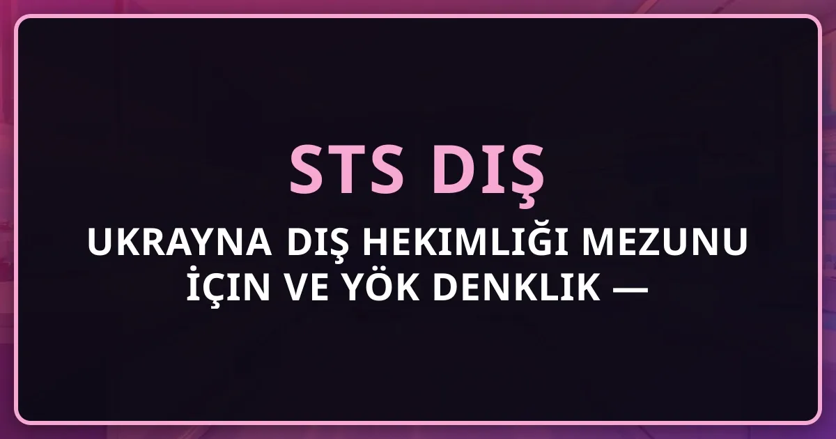 Ukrayna Diş Hekimliği Mezunu İçin STS Diş ve YÖK Denklik Rehberi 2026 — Savaş Sonrası Süreç