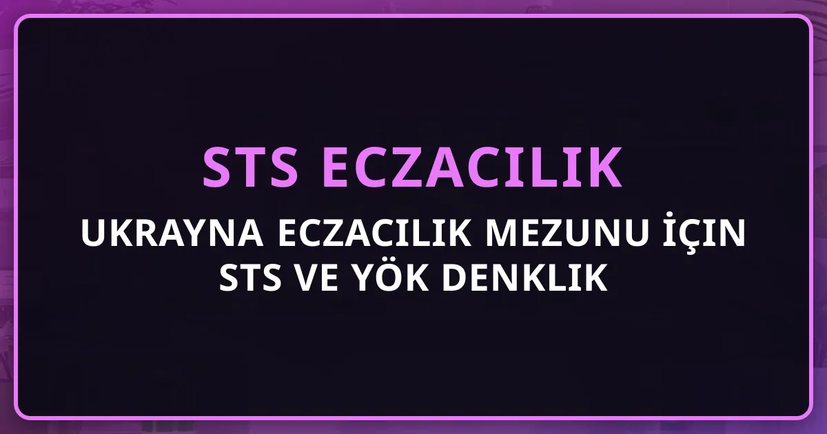 Ukrayna Eczacılık Mezunu İçin STS ve YÖK Denklik Rehberi 2026 (Kharkiv, Lviv, Kiev)