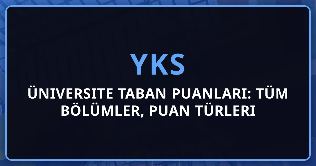 2026 Üniversite Taban Puanları: Tüm Bölümler, Puan Türleri ve Tercih Stratejileri Rehberi