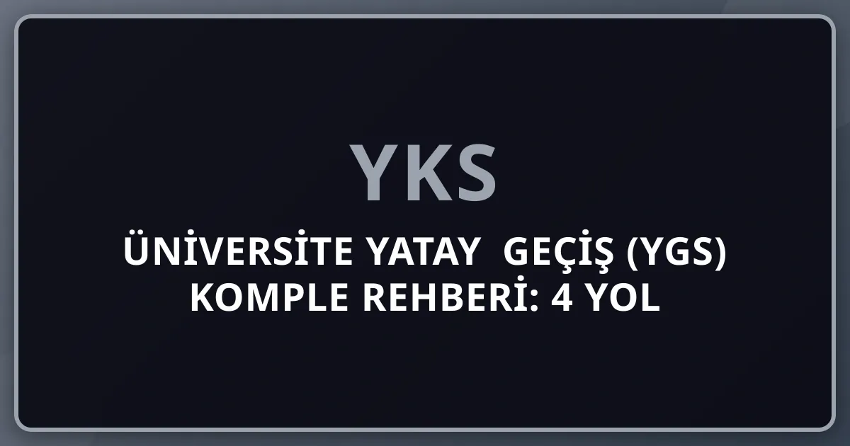 2026 Üniversite Yatay Geçiş (YGS) Komple Rehberi: 4 Yol (Merkezi+Kurum İçi+Kurum Dışı+Yurt Dışı→Türkiye) — YKS Puan Bazlı Geçiş, GANO 3.5+ Şartı, Kontenjan, Top Bölüm+Üniv. Geçiş, Tıp+Hukuk+Mühendislik+Hemşirelik, Tam YGS Başvuru Süreci, Yurt Dışı Üniv. Türkiye Geçişi (Polonya+Macaristan+Bulgaristan+KKTC)