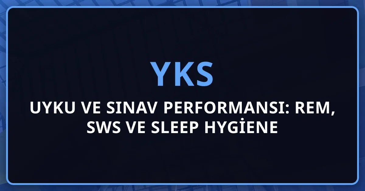 2026 Uyku ve Sınav Performansı: REM, SWS ve Sleep Hygiene Bilimsel Rehberi
