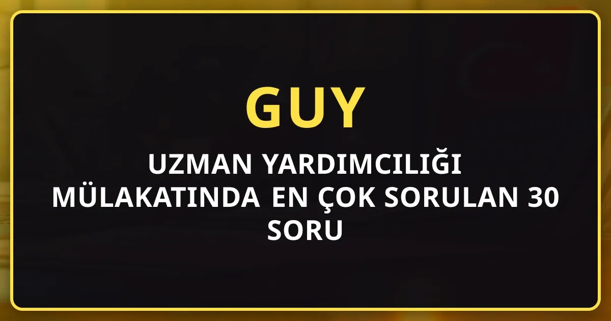 Uzman Yardımcılığı Mülakatında En Çok Sorulan 30 Soru ve Örnek Cevap Stratejileri (GUY, VMY, MUY, Hazine, BDDK, SPK, TCMB, Sayıştay)