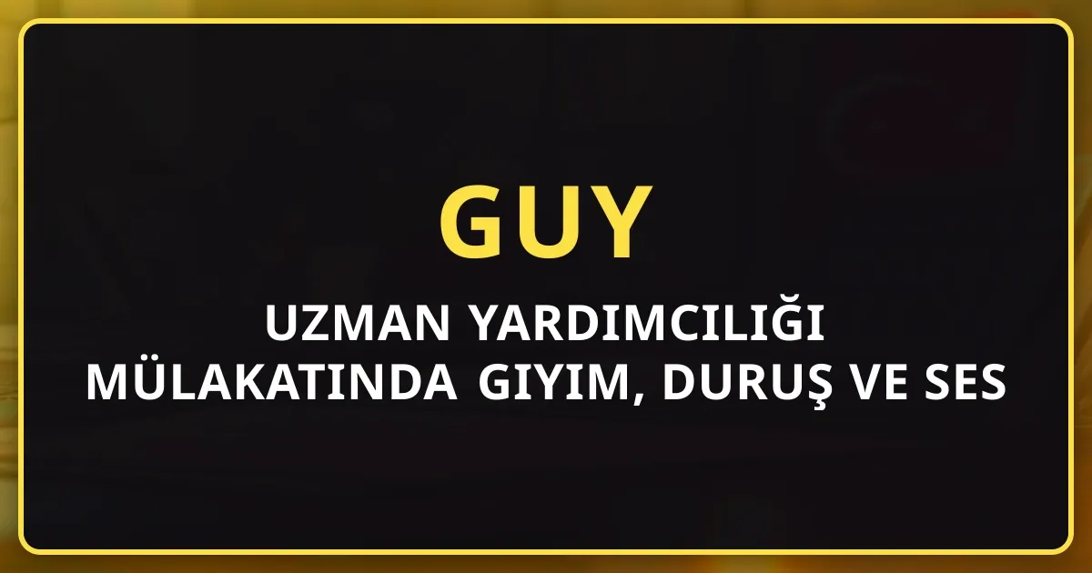 Uzman Yardımcılığı Mülakatında Giyim, Duruş ve Ses Tonu Rehberi (GUY, VMY, MUY, Hazine, BDDK, SPK, TCMB, Sayıştay)
