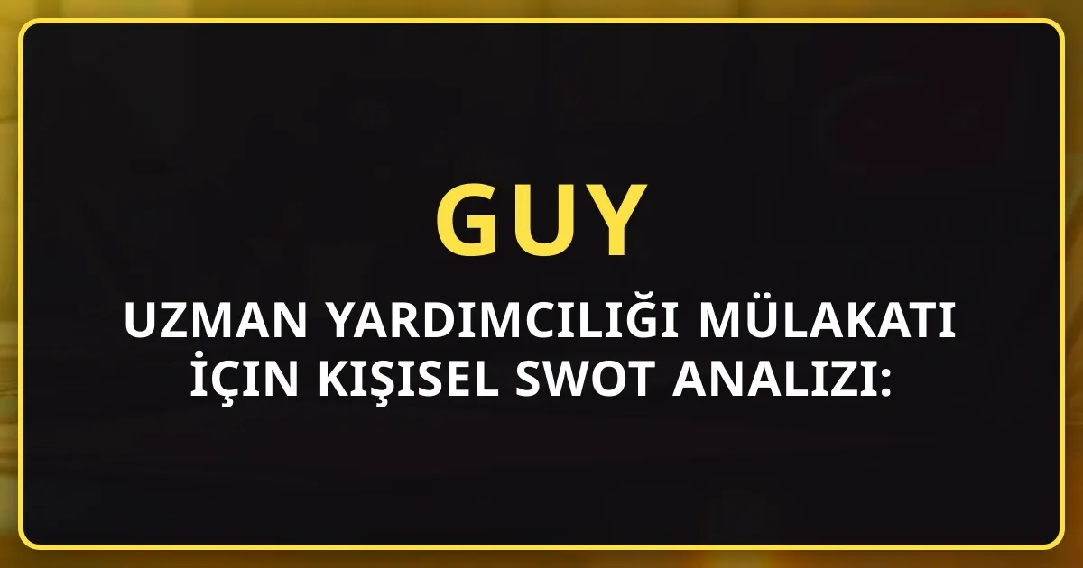 Uzman Yardımcılığı Mülakatı İçin Kişisel SWOT Analizi: Kendini Nasıl Tanıtırsın? (Şablon + 3 Örnek)