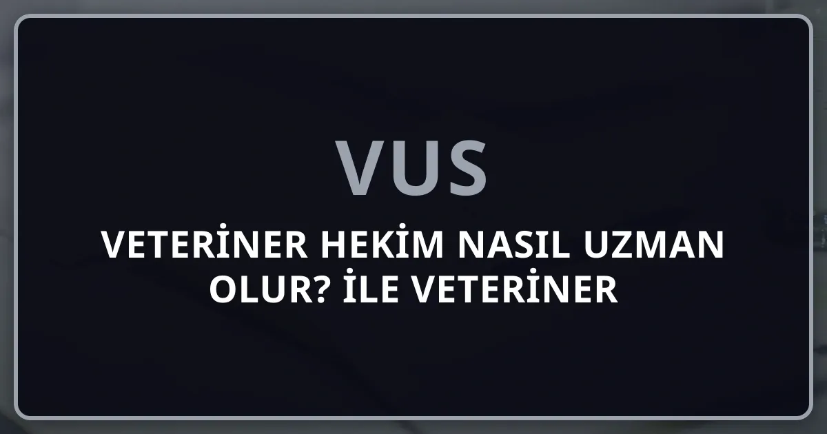 Veteriner Hekim Nasıl Uzman Olur? VUS ile Veteriner Uzmanlık Yolu (2026)