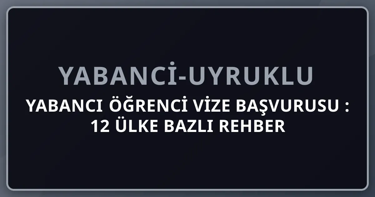 Yabancı Öğrenci Vize Başvurusu 2026: 12 Ülke Bazlı Rehber + Türk Konsolosluk