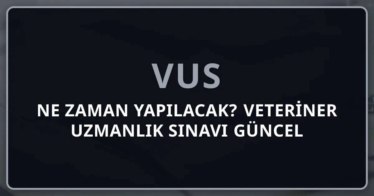 VUS Ne Zaman Yapılacak? Veteriner Uzmanlık Sınavı 2026 Güncel Durum