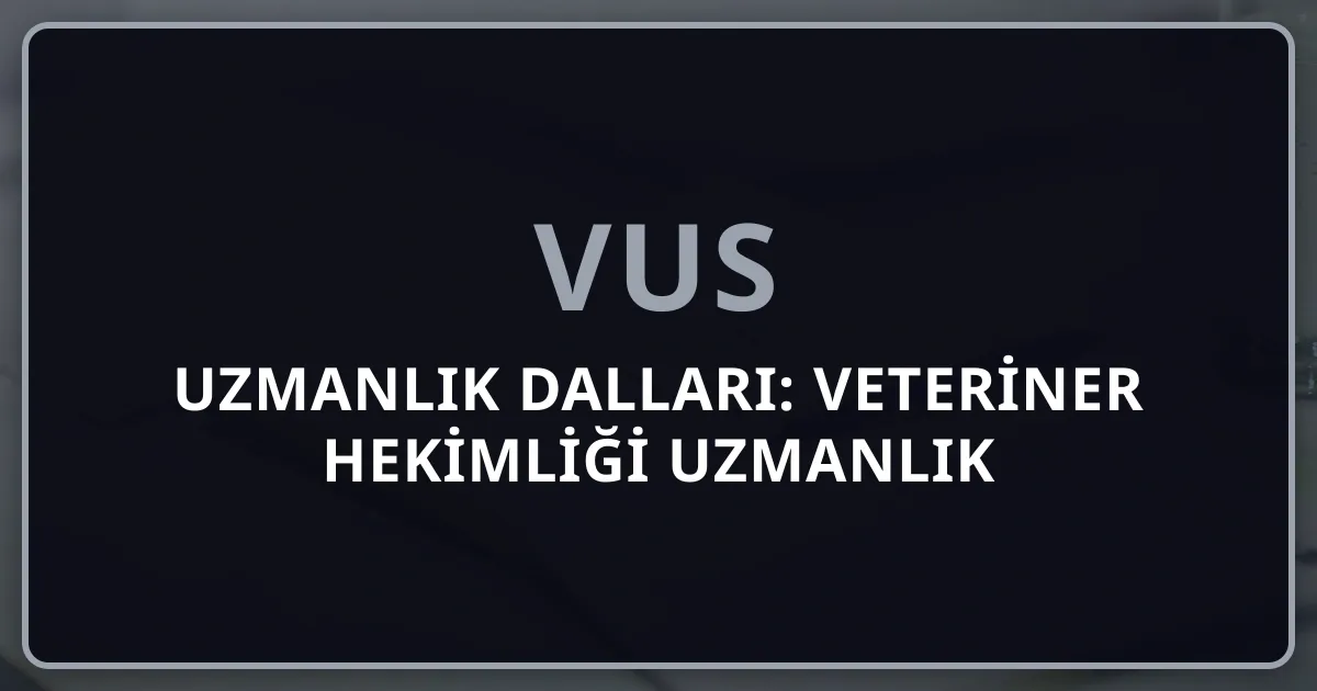 VUS Uzmanlık Dalları: Veteriner Hekimliği Uzmanlık Alanları Rehberi (2026)