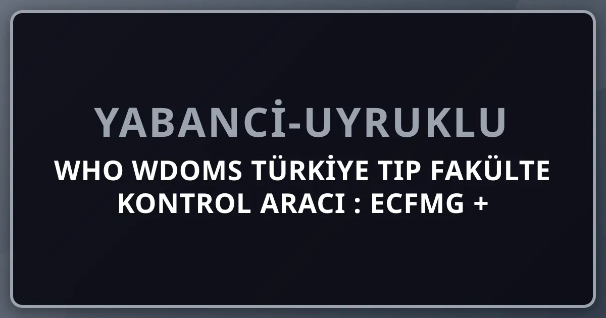 WHO WDOMS Türkiye Tıp Fakülte Kontrol Aracı 2026: ECFMG + USMLE Anında Doğrulama