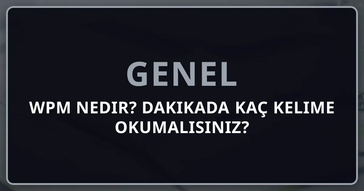 WPM Nedir? Dakikada Kaç Kelime Okumalısınız?