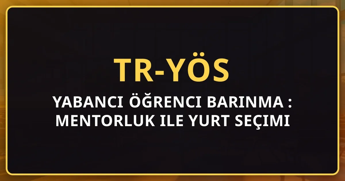 2026 Yabancı Öğrenci Barınma Rehberi: Mentorluk ile Yurt Seçimi