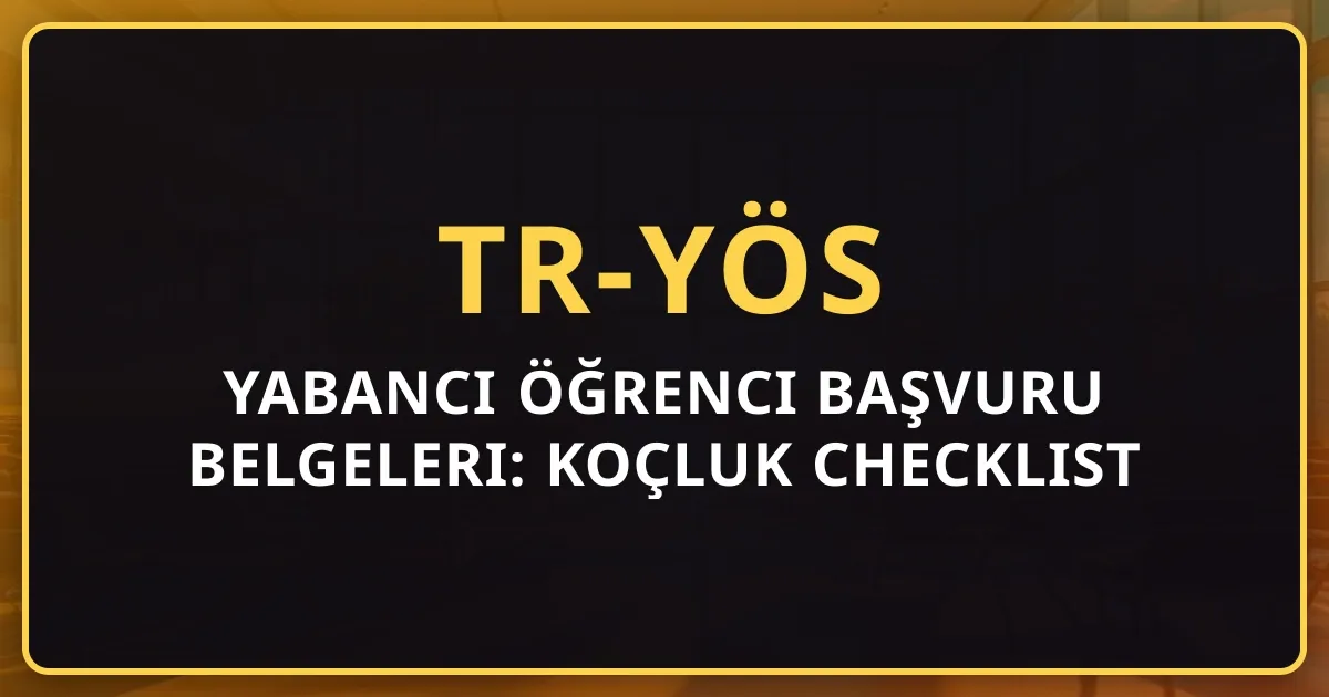 2026 Yabancı Öğrenci Başvuru Belgeleri: Koçluk Checklist Rehberi