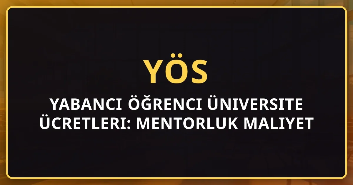 2026 Yabancı Öğrenci Üniversite Ücretleri: Mentorluk Maliyet Rehberi