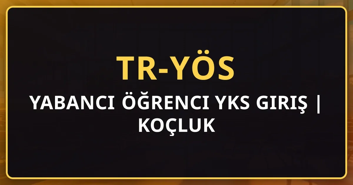 2026 Yabancı Öğrenci YKS Giriş Rehberi | Koçluk