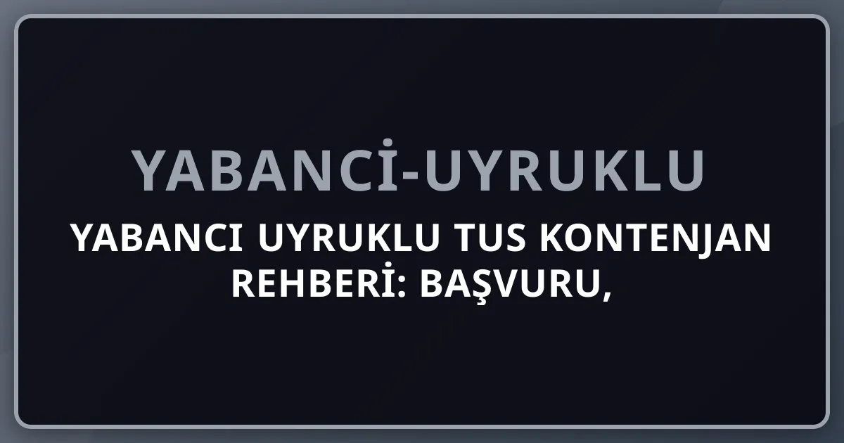 Yabancı Uyruklu TUS 2026 Kontenjan Rehberi: Başvuru, Şartlar, Üniversite Listeleri, Uzmanlık Yolu
