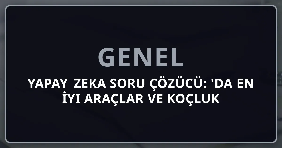 Yapay Zeka Soru Çözücü: 2026'da En İyi Araçlar ve Koçluk Rehberi