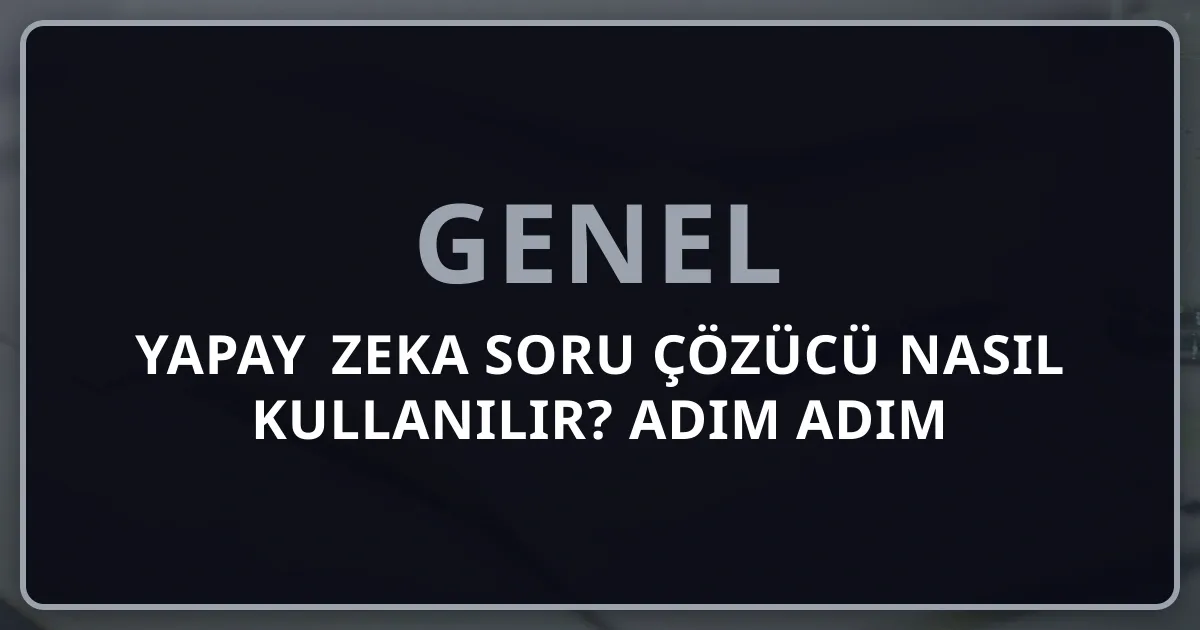 Yapay Zeka Soru Çözücü Nasıl Kullanılır? Adım Adım Koçluk Rehberi