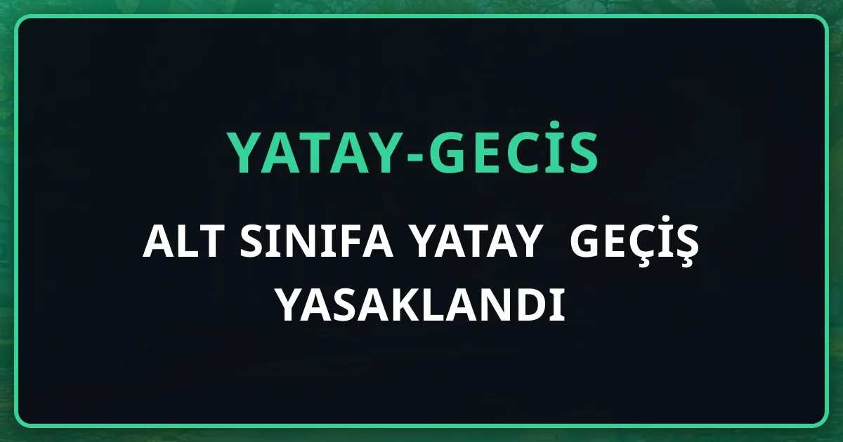 Alt Sınıfa Yatay Geçiş Yasaklandı: Madde 7/7 ile "Sınıf Düşürme" Taktiği Kapandı