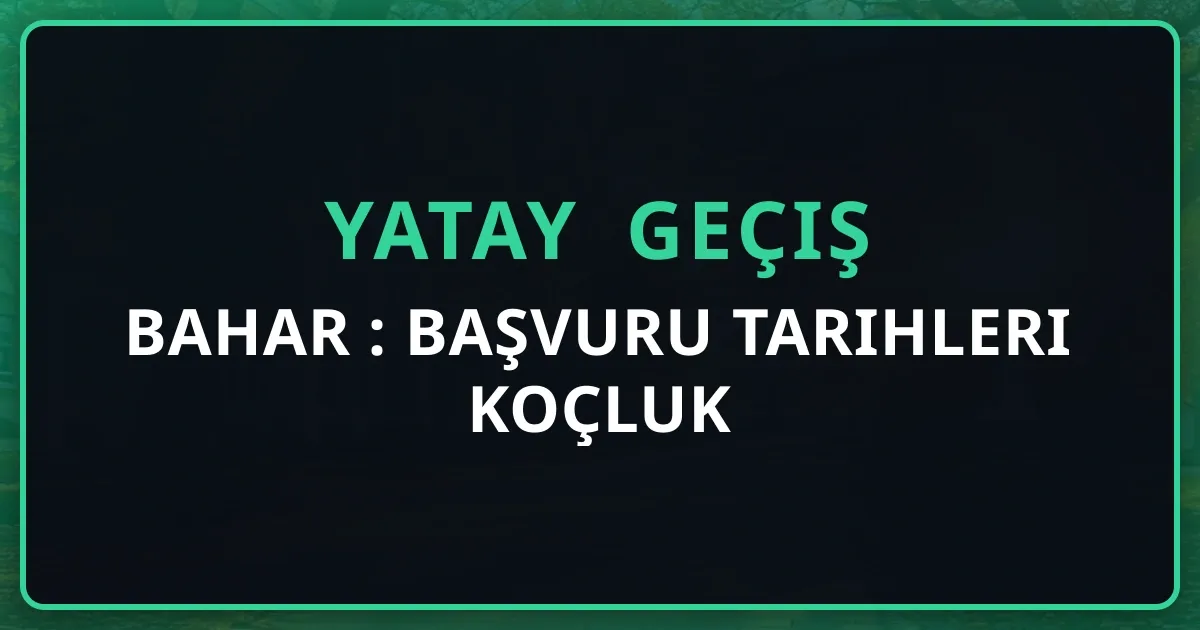 Yatay Geçiş Bahar 2026: Başvuru Tarihleri Koçluk Rehberi
