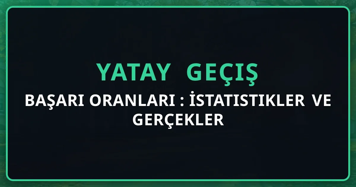 Yatay Geçiş Başarı Oranları 2026: İstatistikler ve Gerçekler
