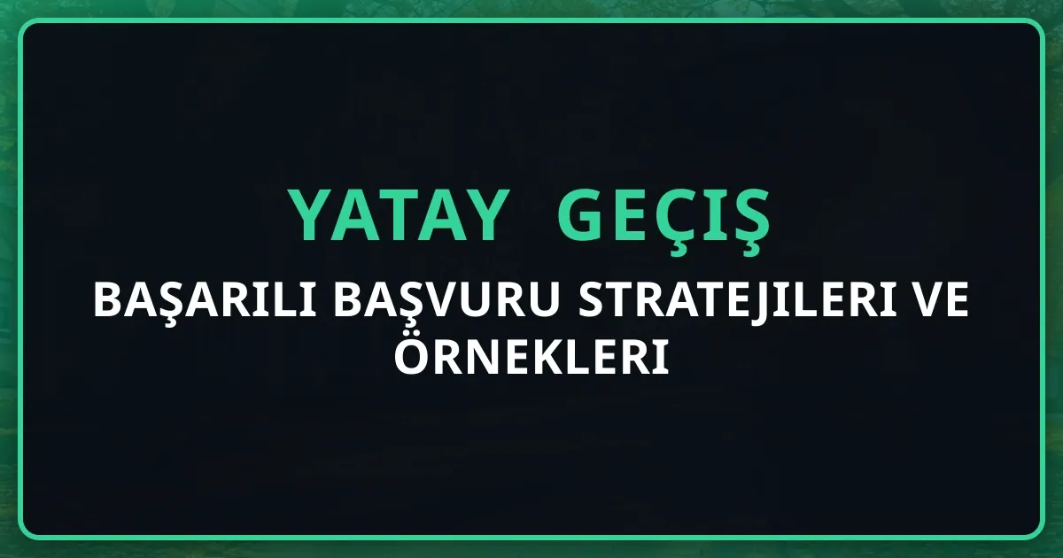 Başarılı Yatay Geçiş Başvuru Stratejileri ve Örnekleri 2026