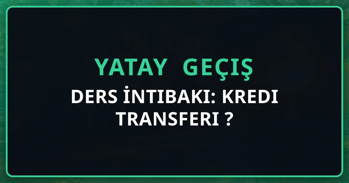 Yatay Geçiş Ders İntibakı: Kredi Transferi Nasıl Yapılır?