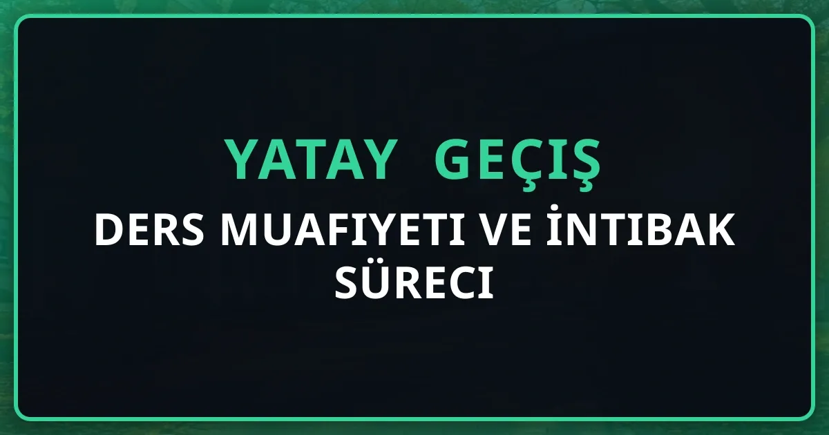 Yatay Geçiş Ders Muafiyeti ve İntibak Süreci 2026 Rehberi