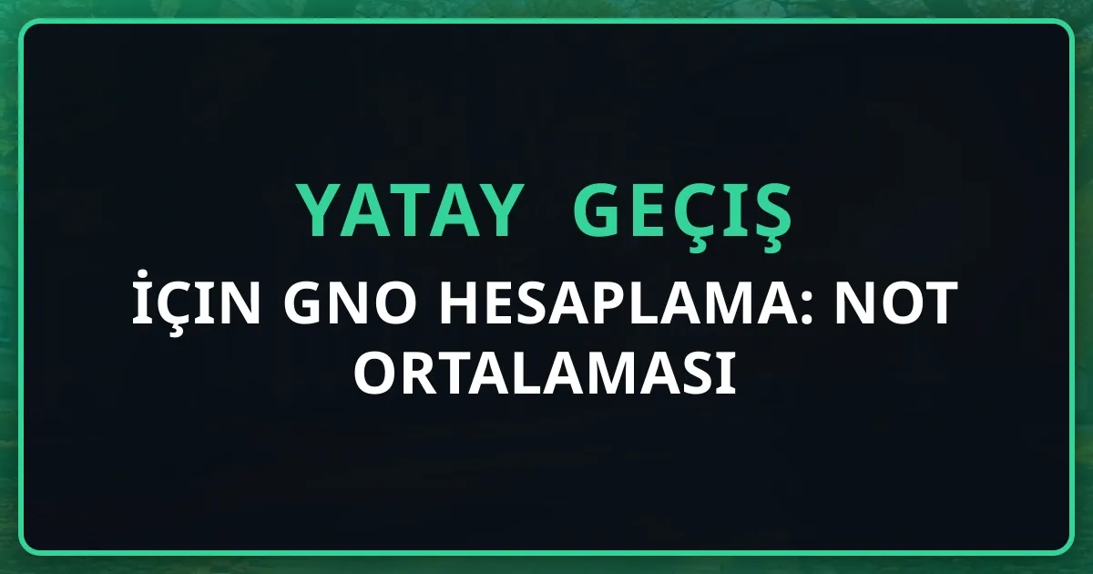 Yatay Geçiş İçin GNO Hesaplama: Not Ortalaması Rehberi 2026