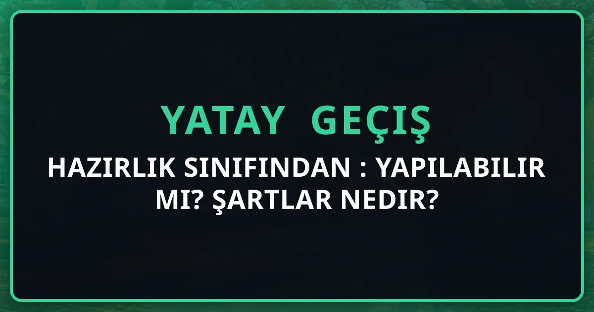 Hazırlık Sınıfından Yatay Geçiş 2026: Yapılabilir mi? Şartlar Nedir?
