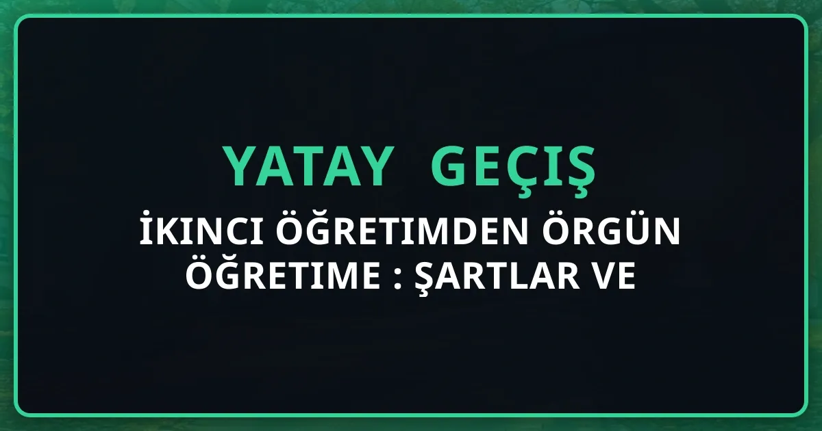 İkinci Öğretimden Örgün Öğretime Yatay Geçiş 2026: Şartlar ve Rehber