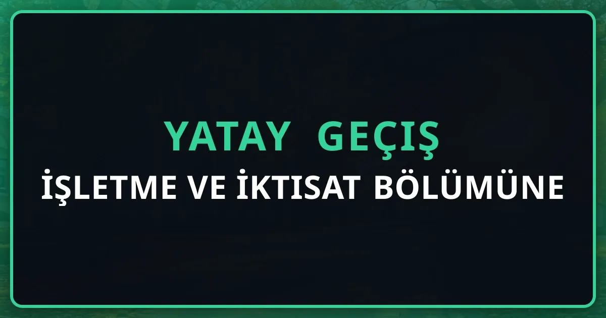 İşletme ve İktisat Bölümüne Yatay Geçiş 2026 Rehberi