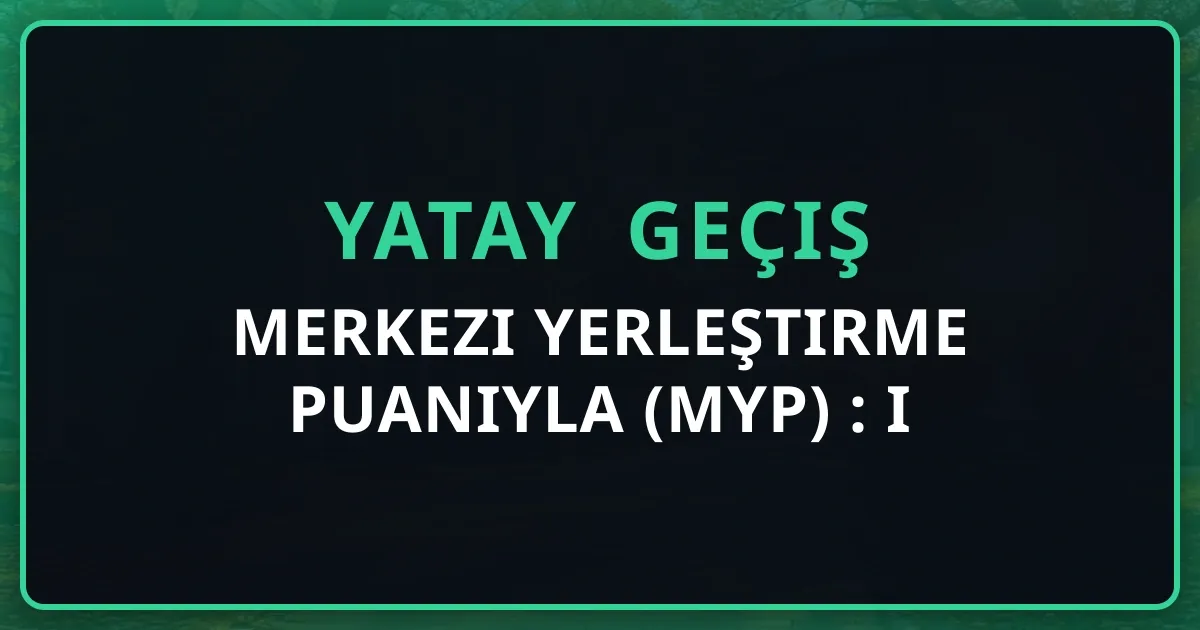 Merkezi Yerleştirme Puanıyla (MYP) Yatay Geçiş: Detaylı 2026 Rehberi