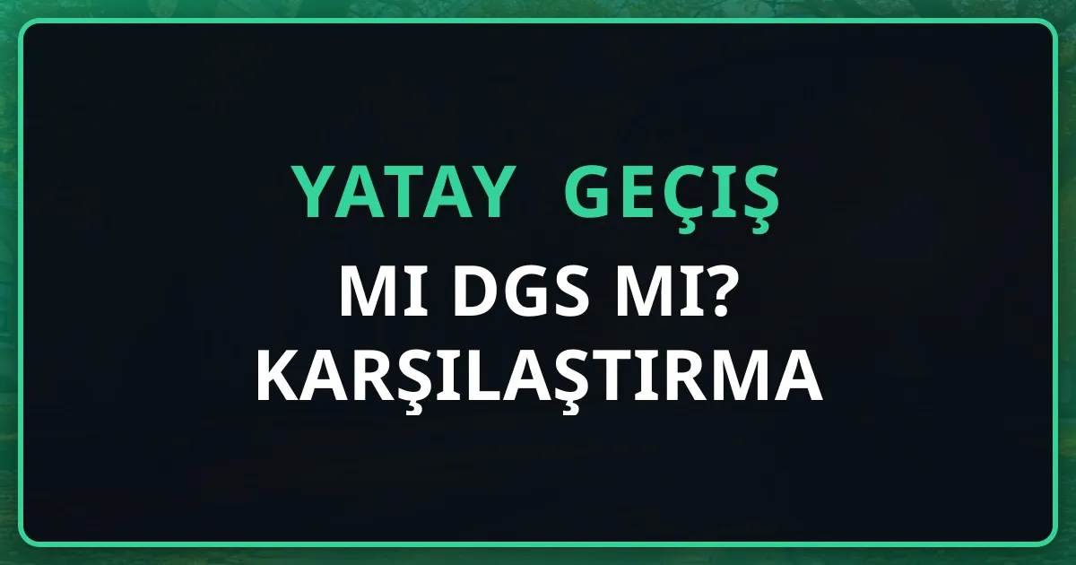 Yatay Geçiş mi DGS mi? 2026 Karşılaştırma Rehberi