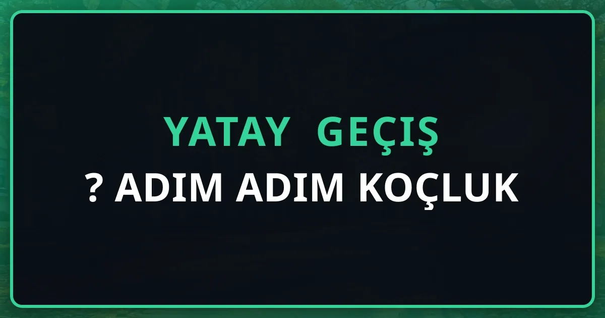 Yatay Geçiş Nasıl Yapılır? 2026 Adım Adım Koçluk Rehberi