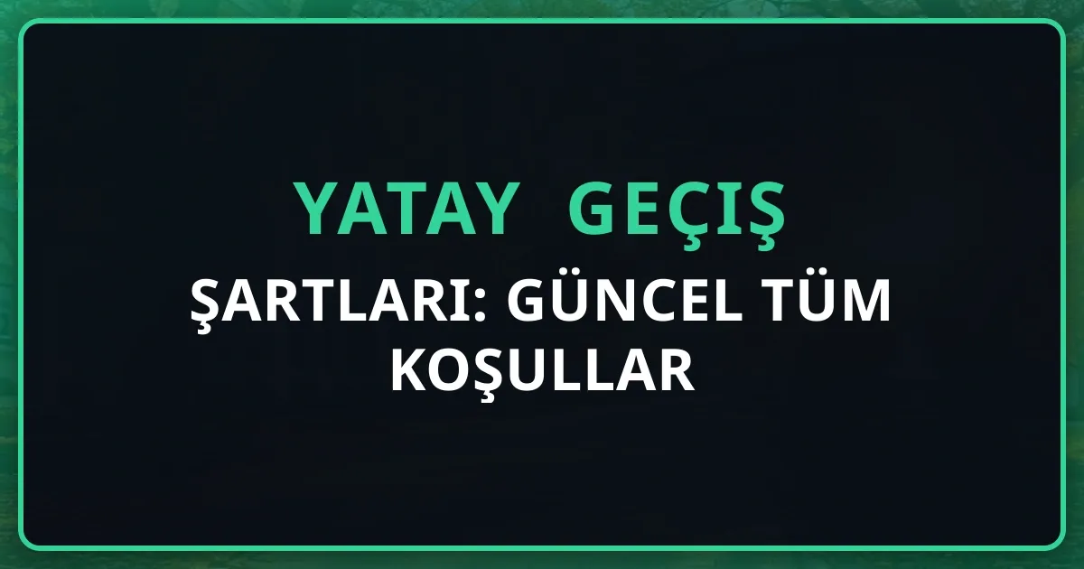 2026 Yatay Geçiş Şartları: Güncel Tüm Koşullar